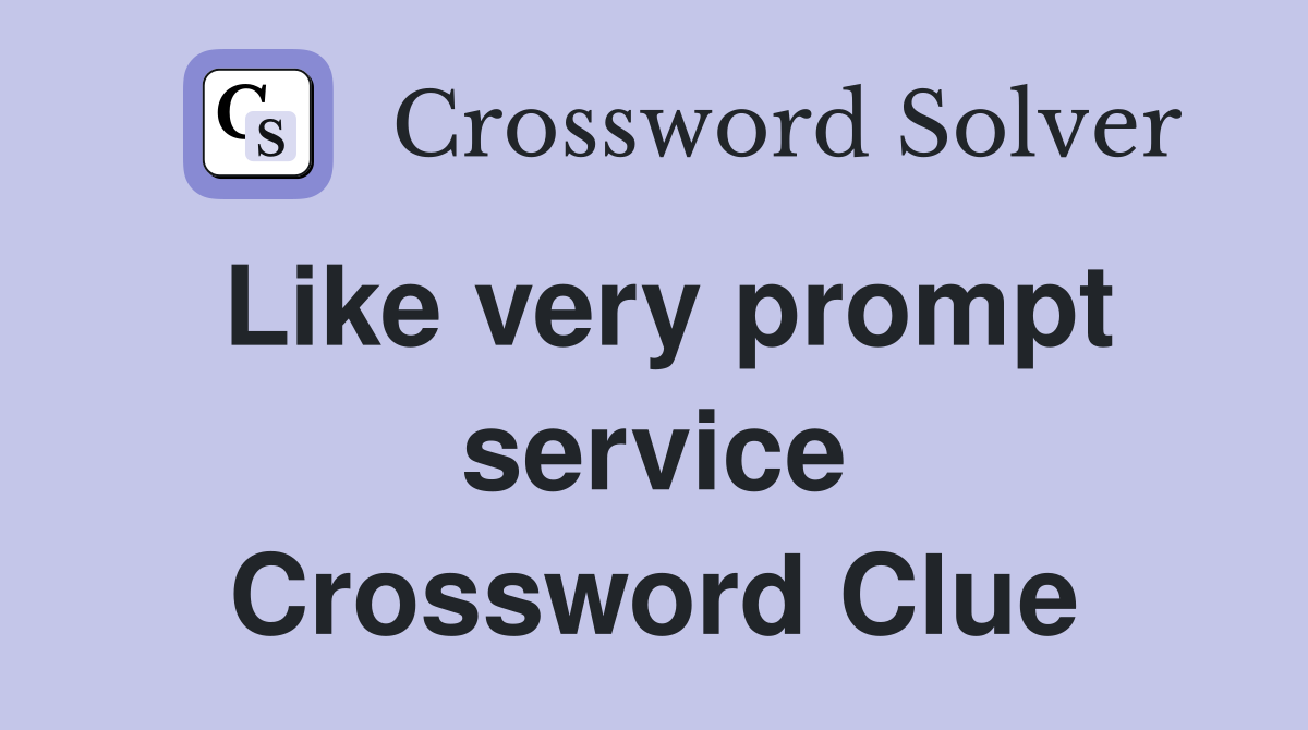 Like very prompt service Crossword Clue
