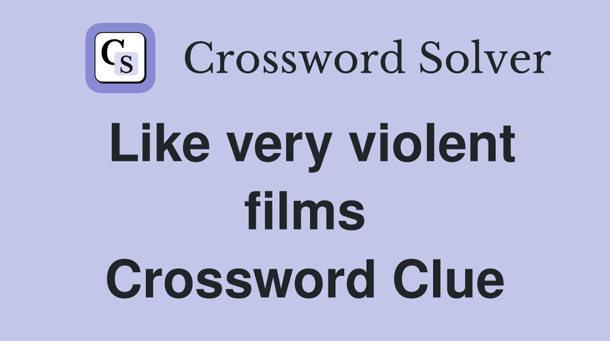 Like very violent films Crossword Clue