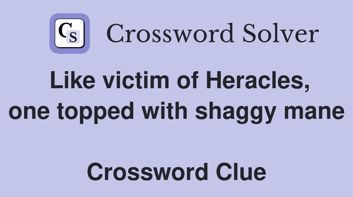 Like victim of Heracles, one topped with shaggy mane  Crossword Clue