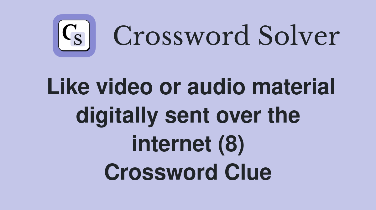 Like video or audio material digitally sent over the internet (8) Crossword Clue