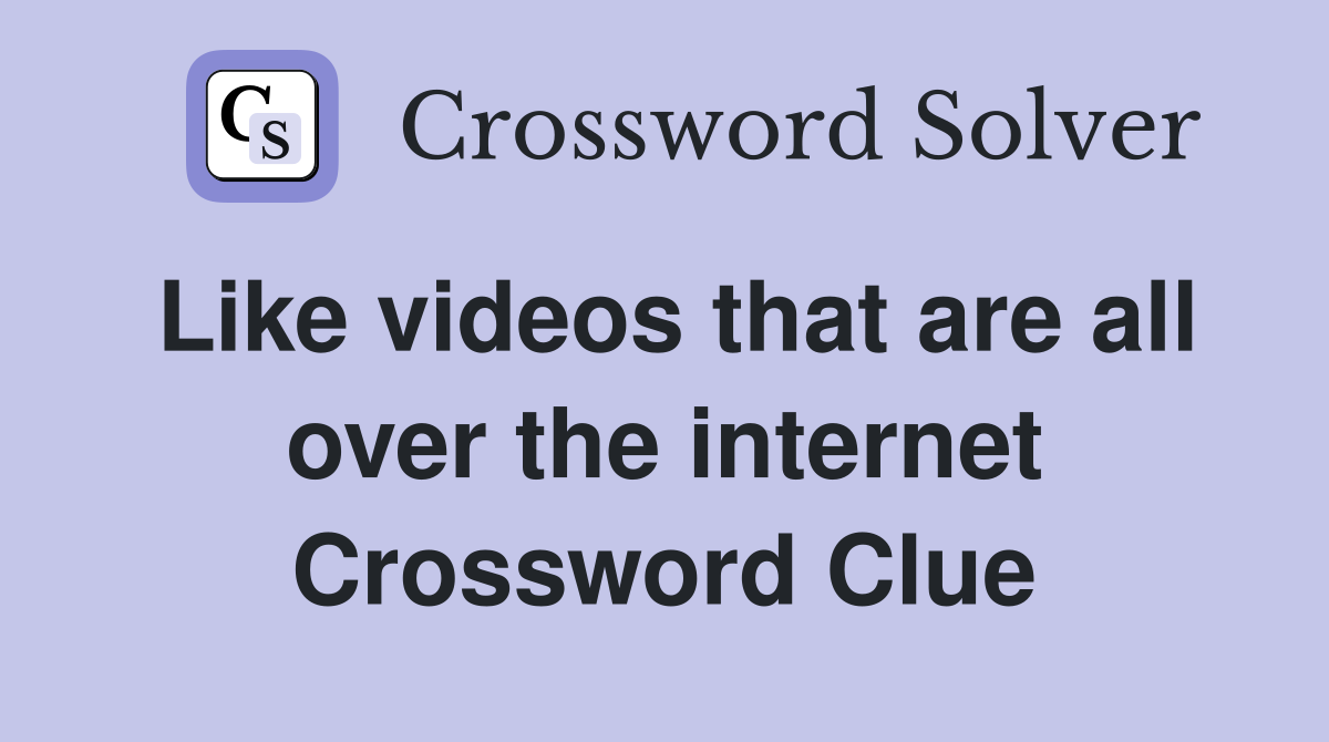 Like videos that are all over the internet Crossword Clue