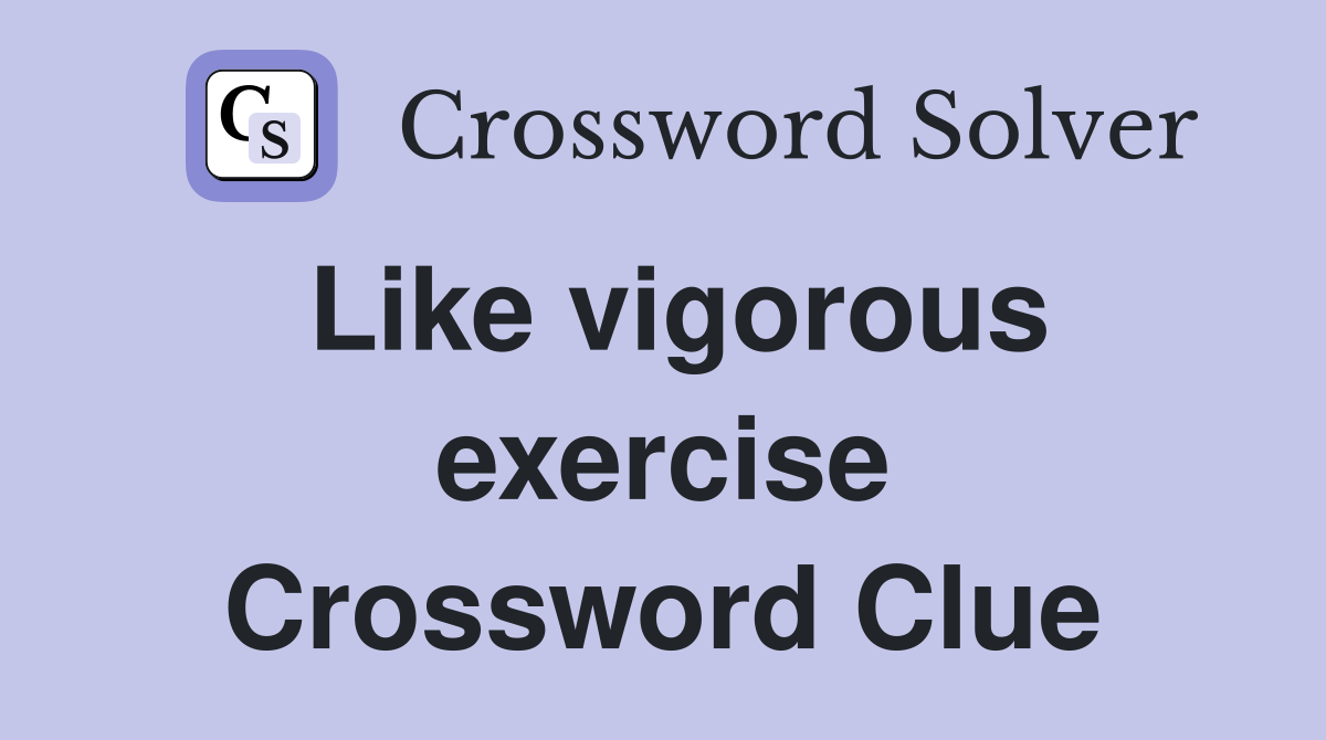 Like vigorous exercise Crossword Clue
