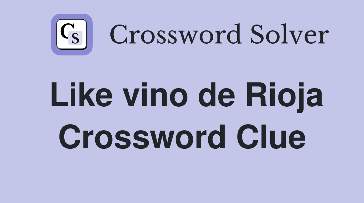 Like vino de Rioja Crossword Clue