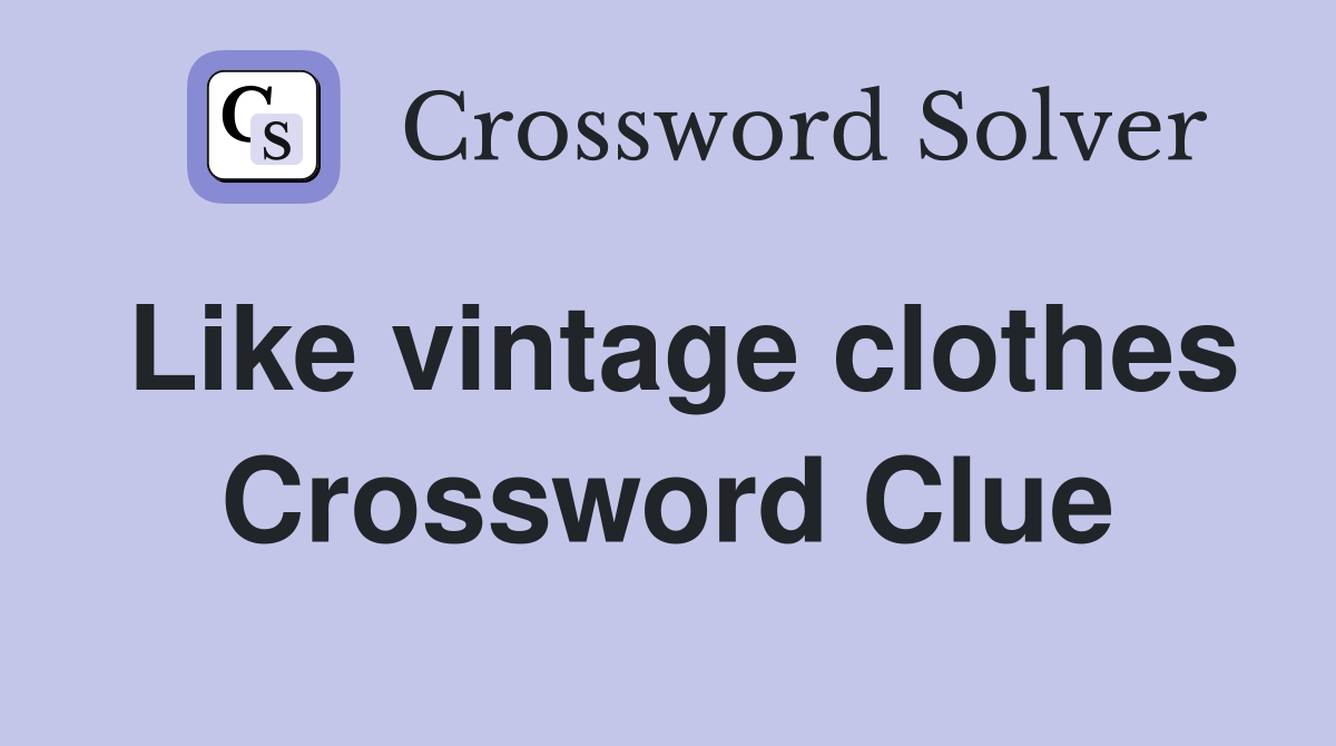 Like vintage clothes Crossword Clue