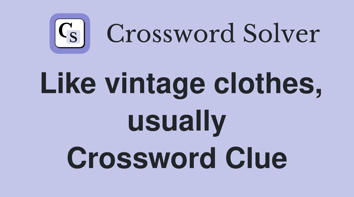 Like vintage clothes, usually Crossword Clue