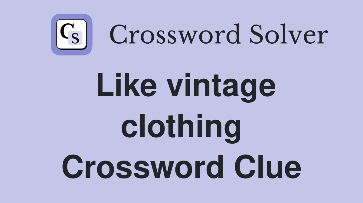 Like vintage clothing Crossword Clue