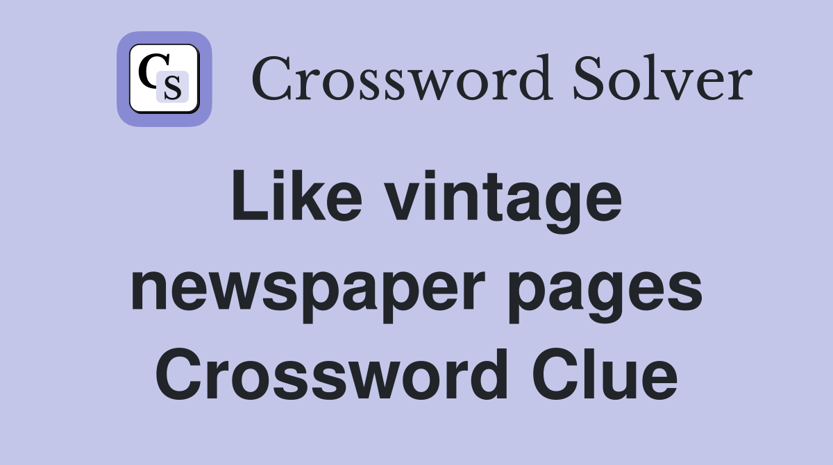 Like vintage newspaper pages Crossword Clue