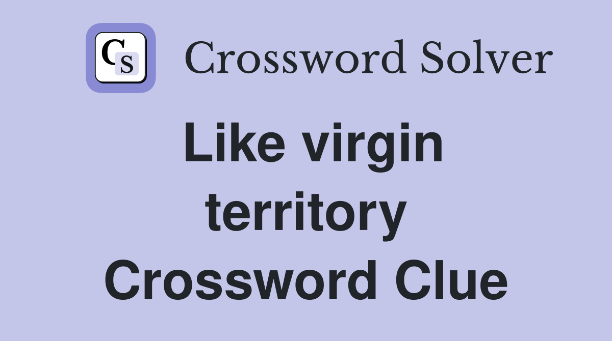 Like virgin territory Crossword Clue