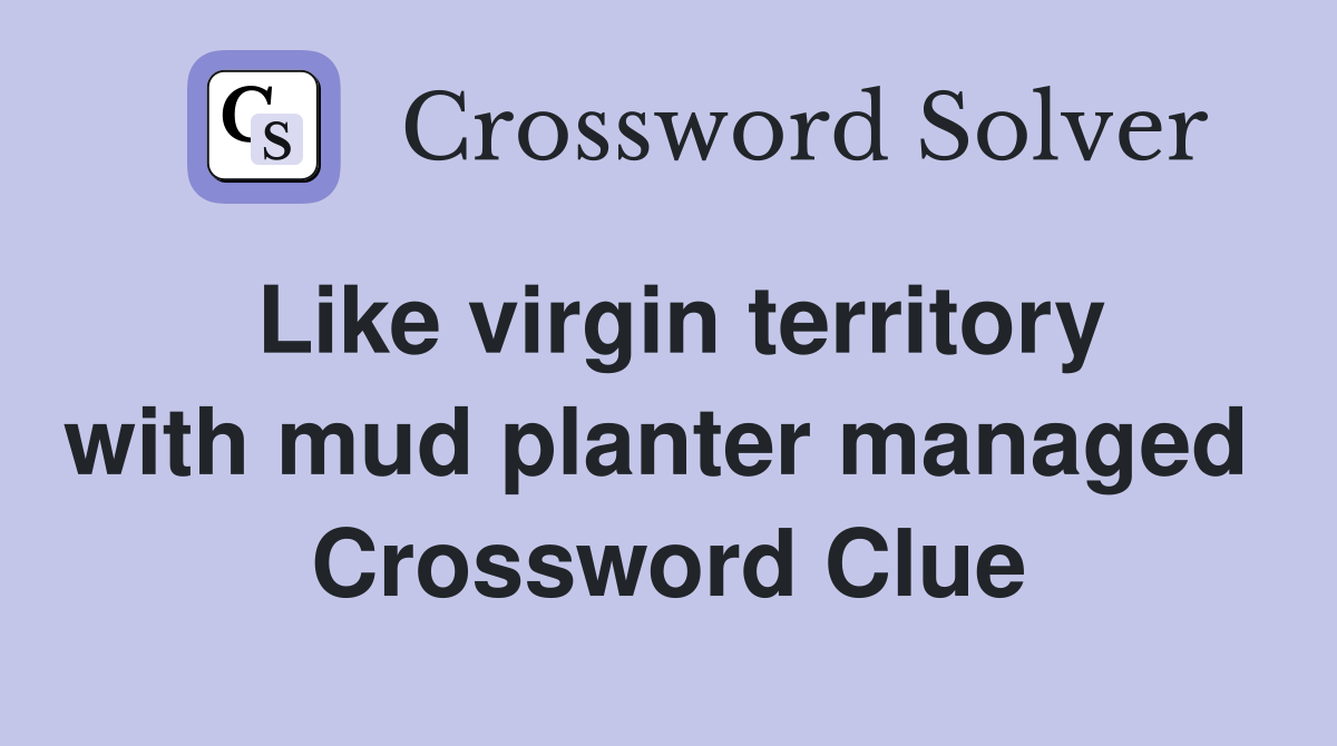 Like virgin territory with mud planter managed  Crossword Clue