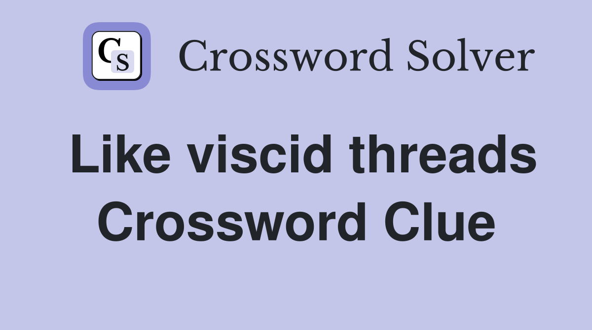 Like viscid threads Crossword Clue