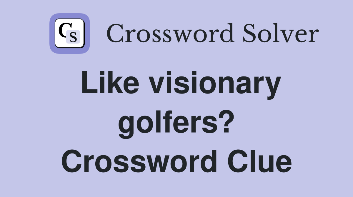 Like visionary golfers? Crossword Clue