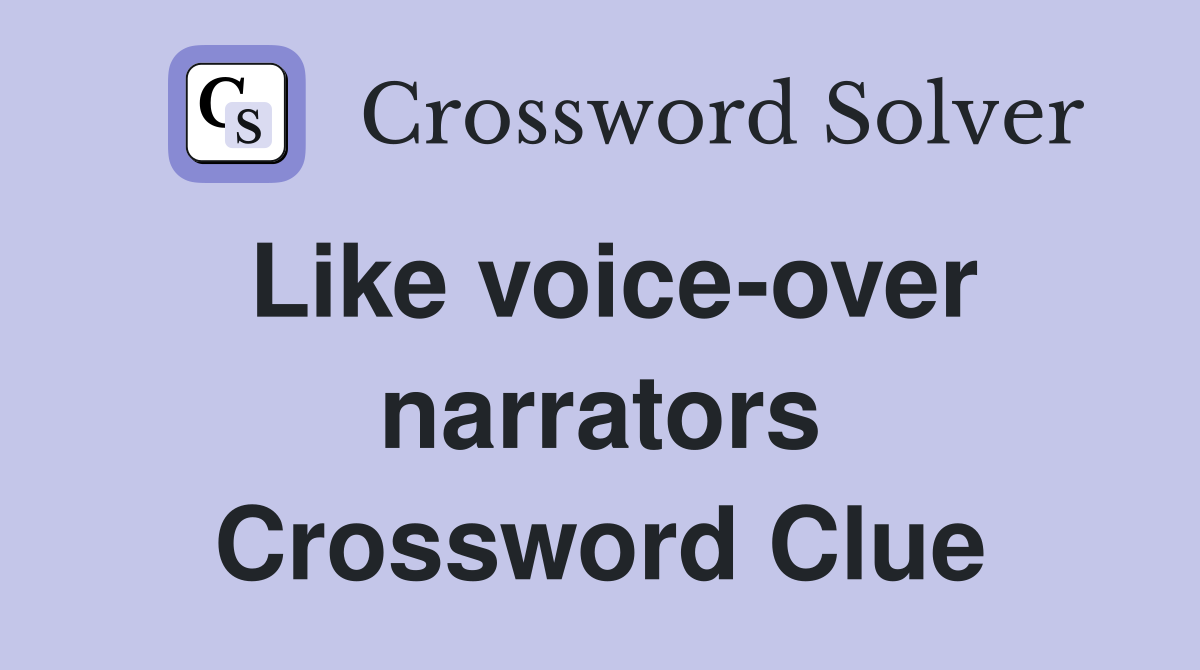Like voice-over narrators Crossword Clue