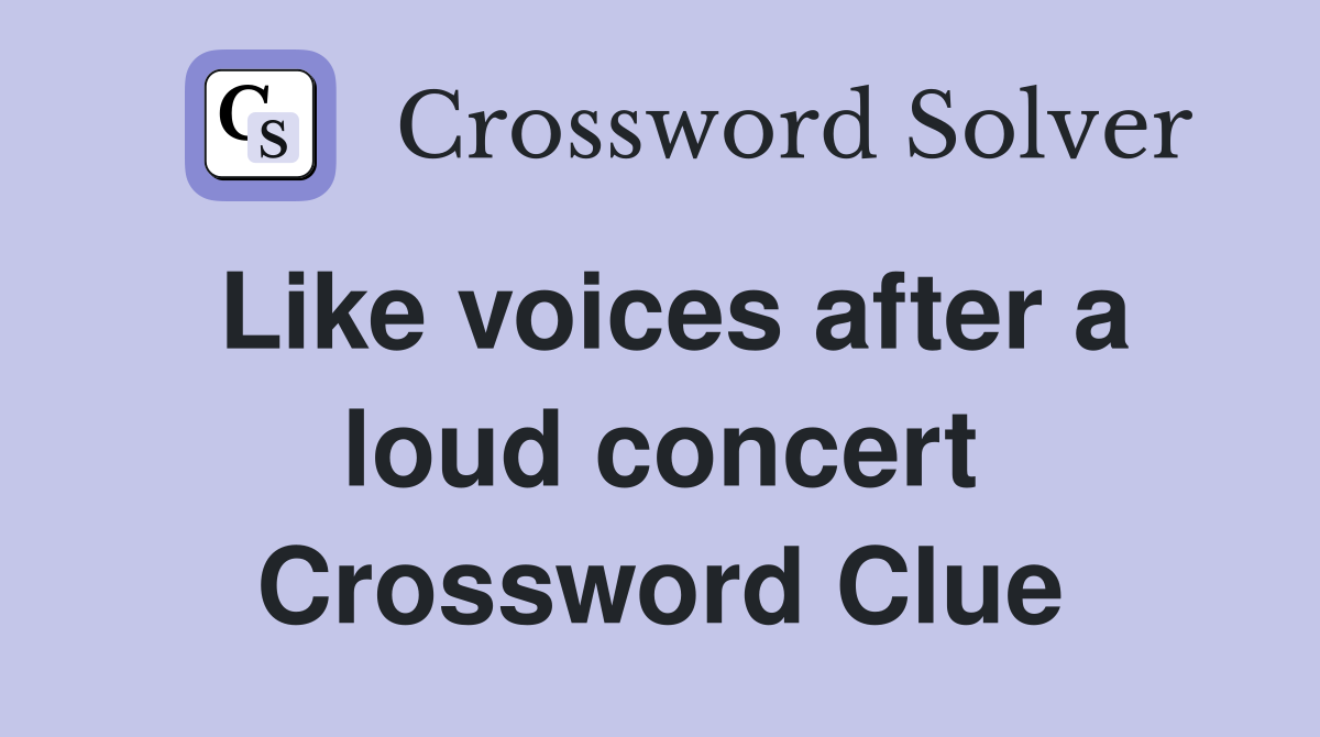 Like voices after a loud concert Crossword Clue