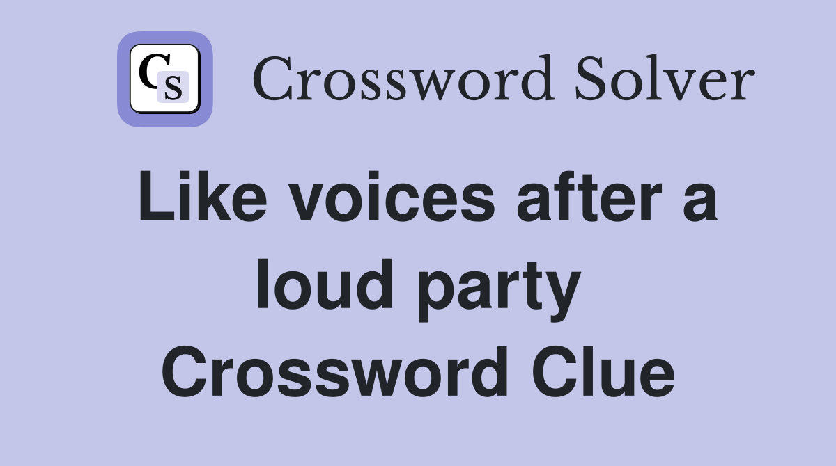 Like voices after a loud party Crossword Clue