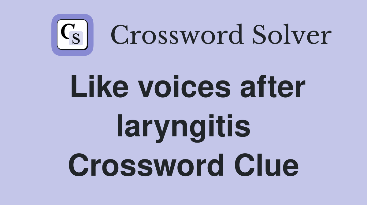 Like voices after laryngitis Crossword Clue