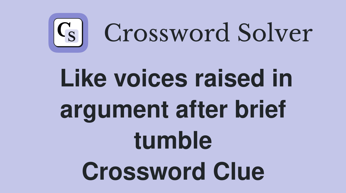 Like voices raised in argument after brief tumble Crossword Clue