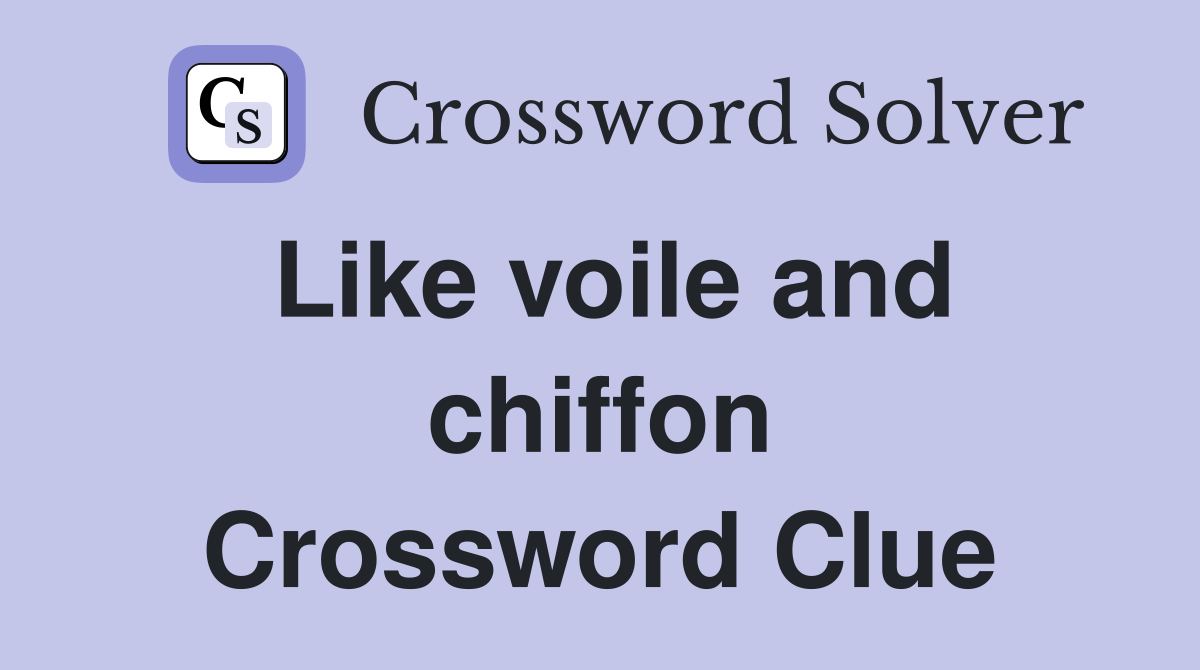Like voile and chiffon Crossword Clue