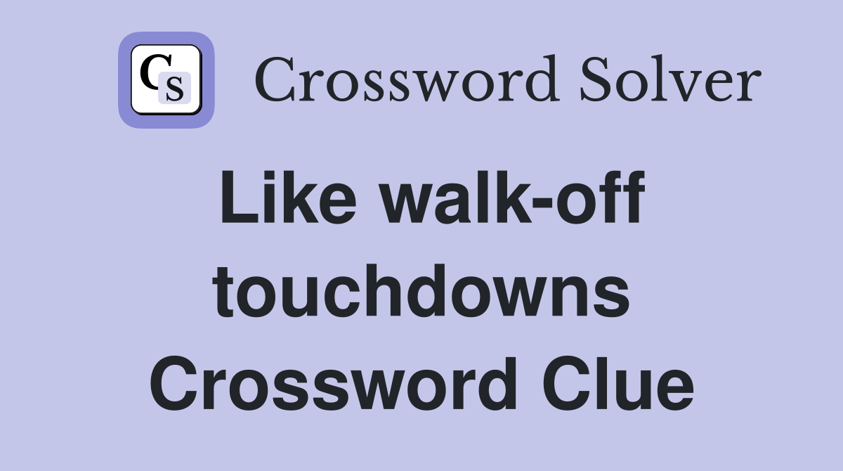 Like walk-off touchdowns Crossword Clue