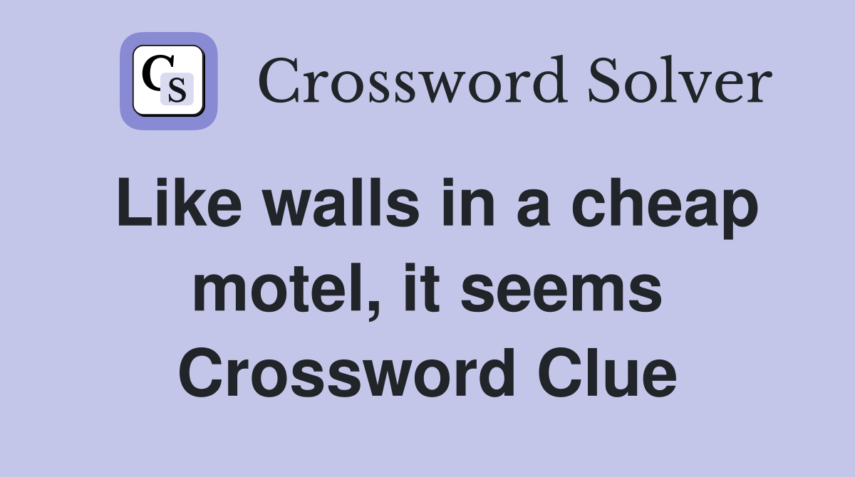 Like walls in a cheap motel, it seems Crossword Clue