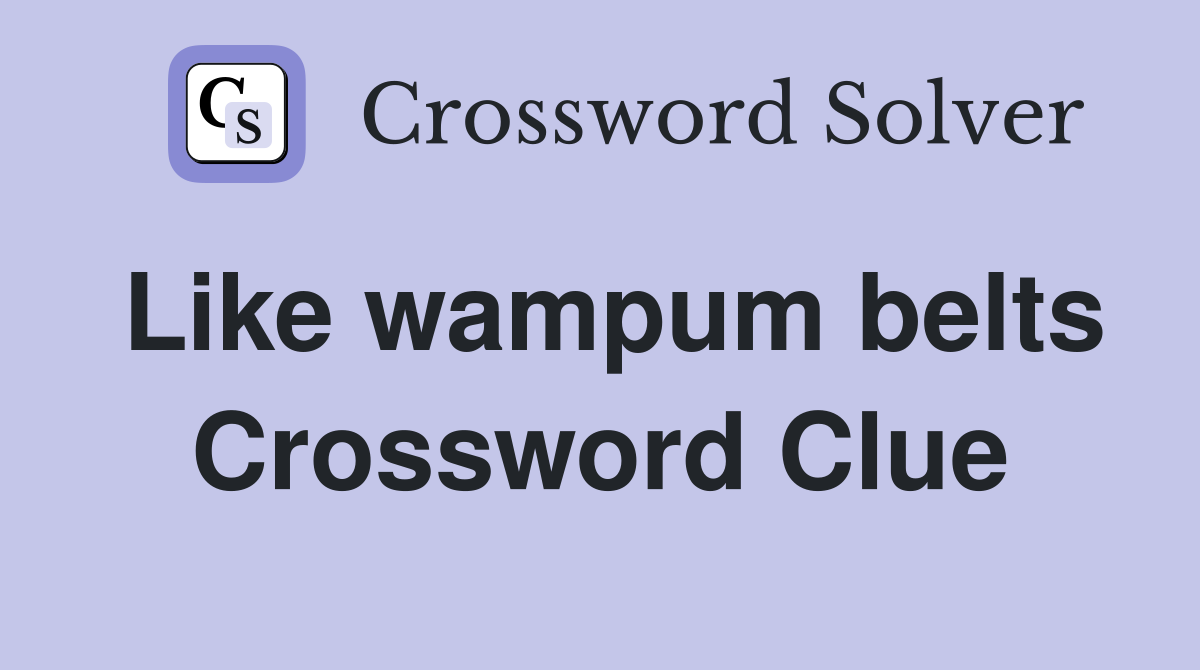 Like wampum belts Crossword Clue