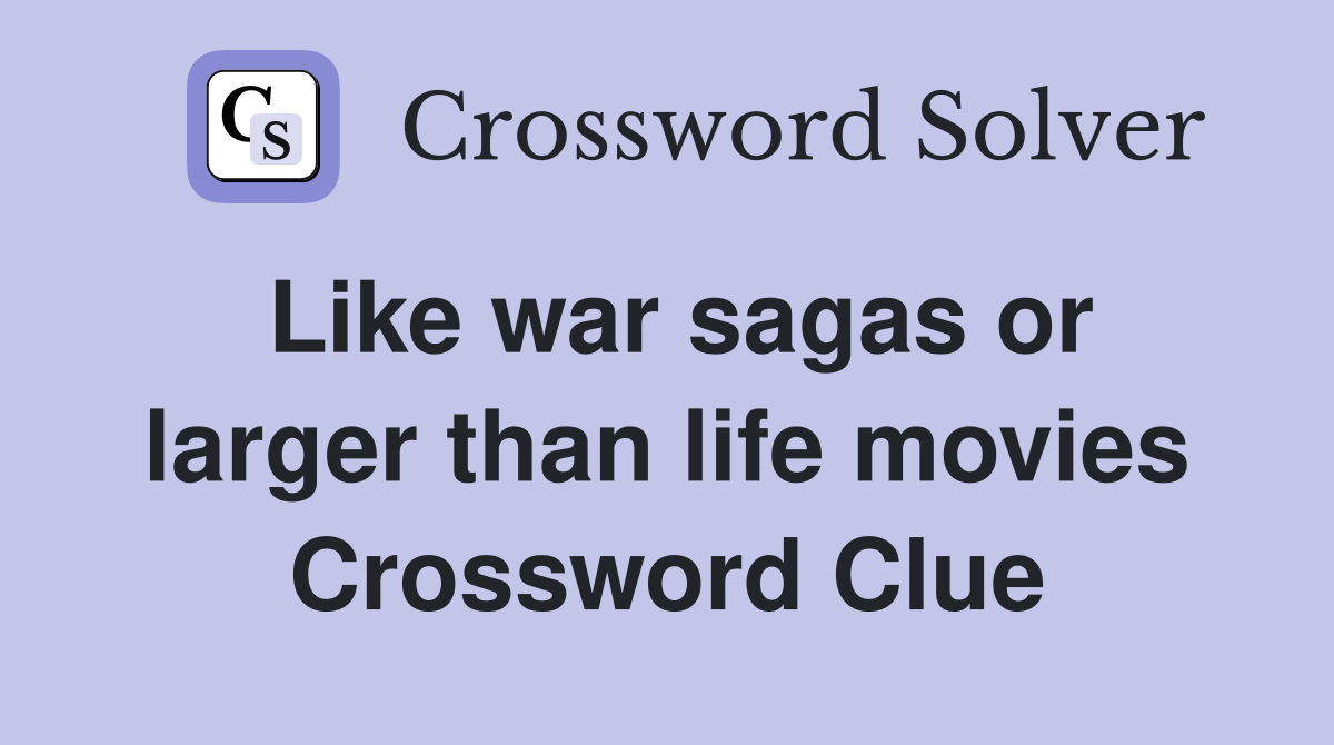 Like war sagas or larger than life movies Crossword Clue