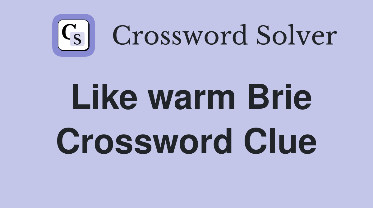 Like warm Brie Crossword Clue