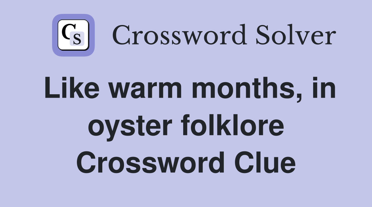 Like warm months, in oyster folklore Crossword Clue