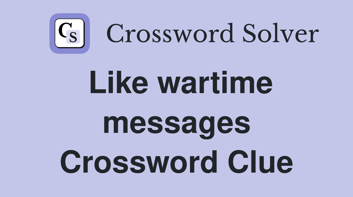 Like wartime messages Crossword Clue