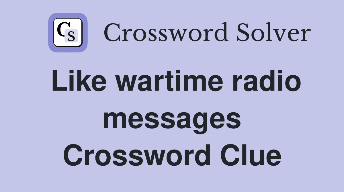 Like wartime radio messages Crossword Clue