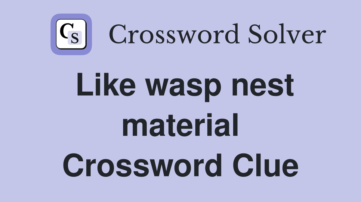 Like wasp nest material Crossword Clue