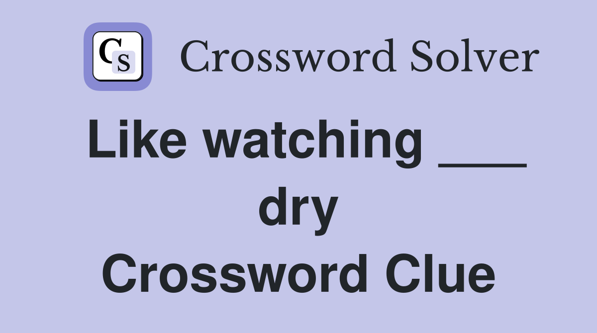 Like watching ___ dry Crossword Clue