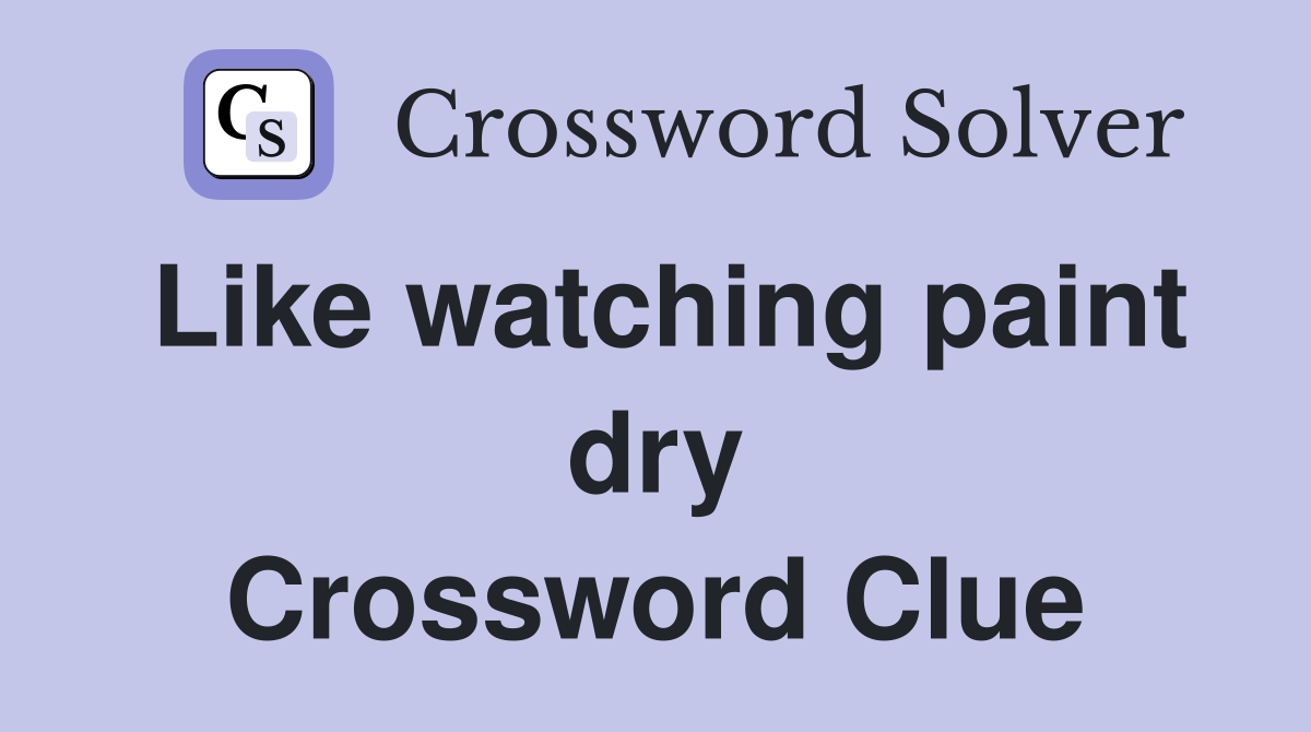 Like watching paint dry Crossword Clue