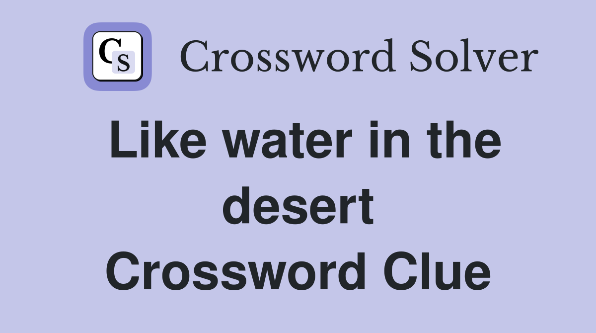 Like water in the desert Crossword Clue