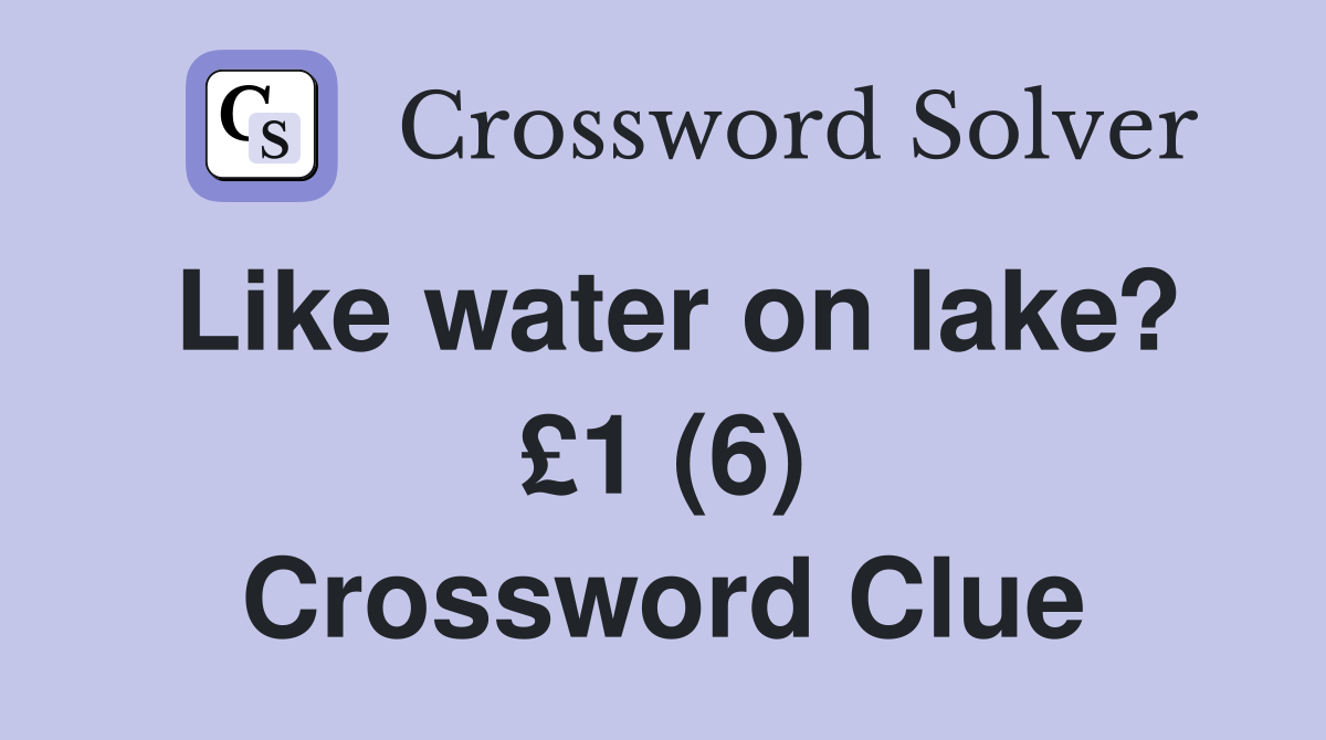 Like water on lake? £1 (6) Crossword Clue