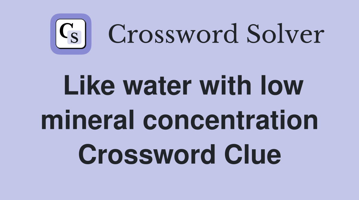 Like water with low mineral concentration Crossword Clue