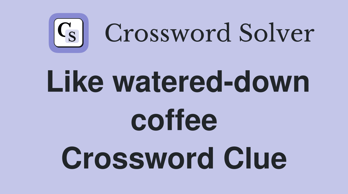 Like watered-down coffee Crossword Clue