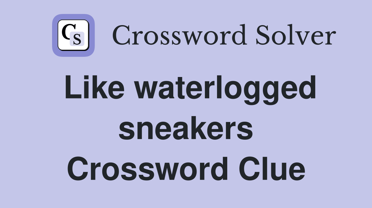 Like waterlogged sneakers Crossword Clue