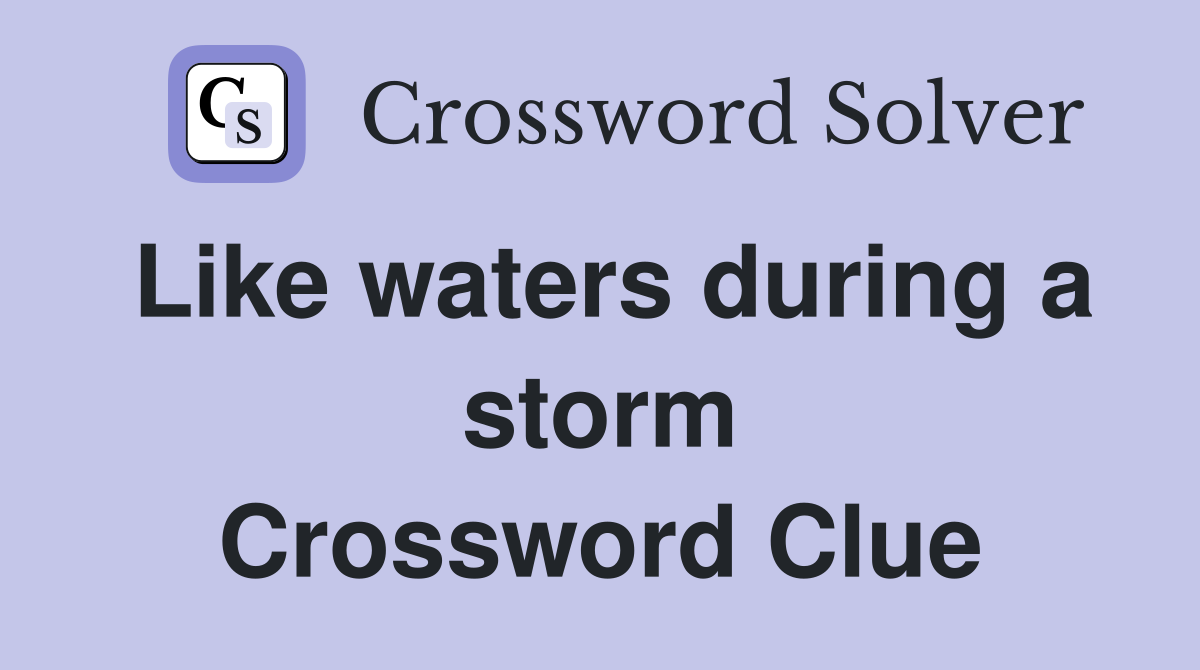 Like waters during a storm Crossword Clue