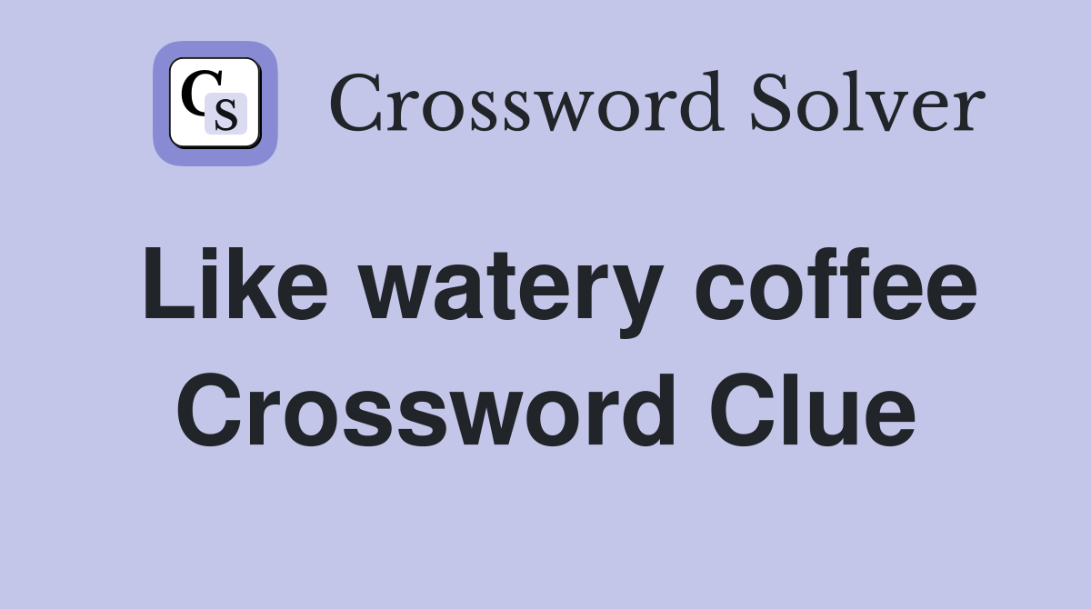 Like watery coffee Crossword Clue