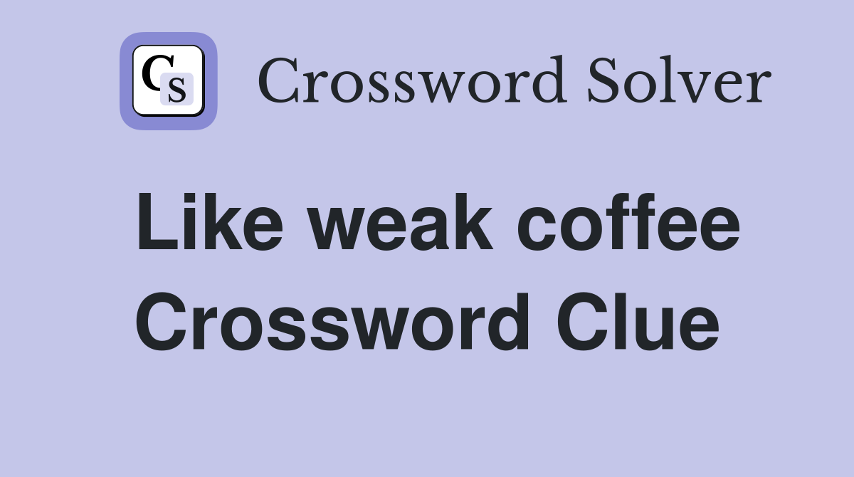 Like weak coffee Crossword Clue