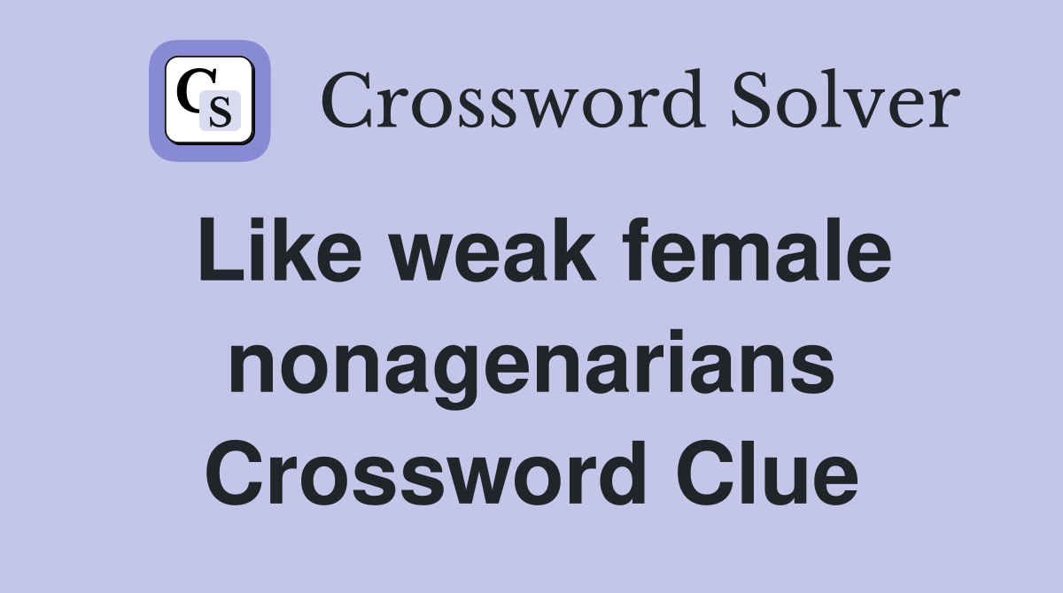 Like weak female nonagenarians Crossword Clue