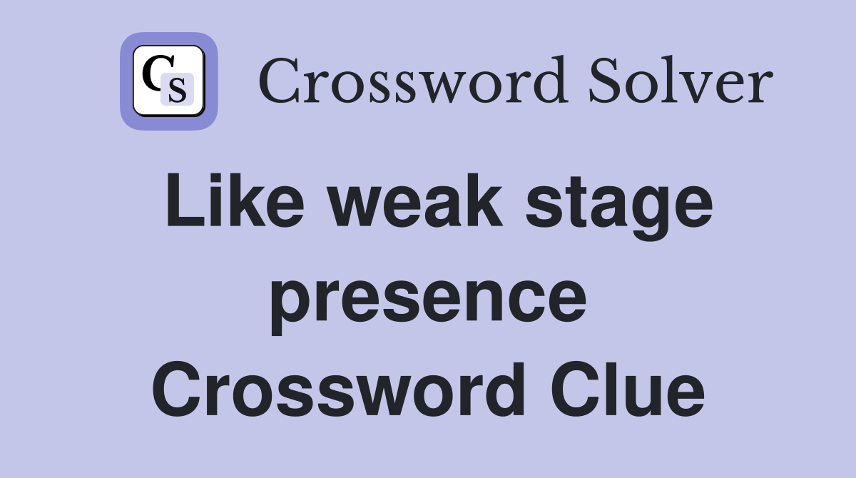 Like weak stage presence Crossword Clue