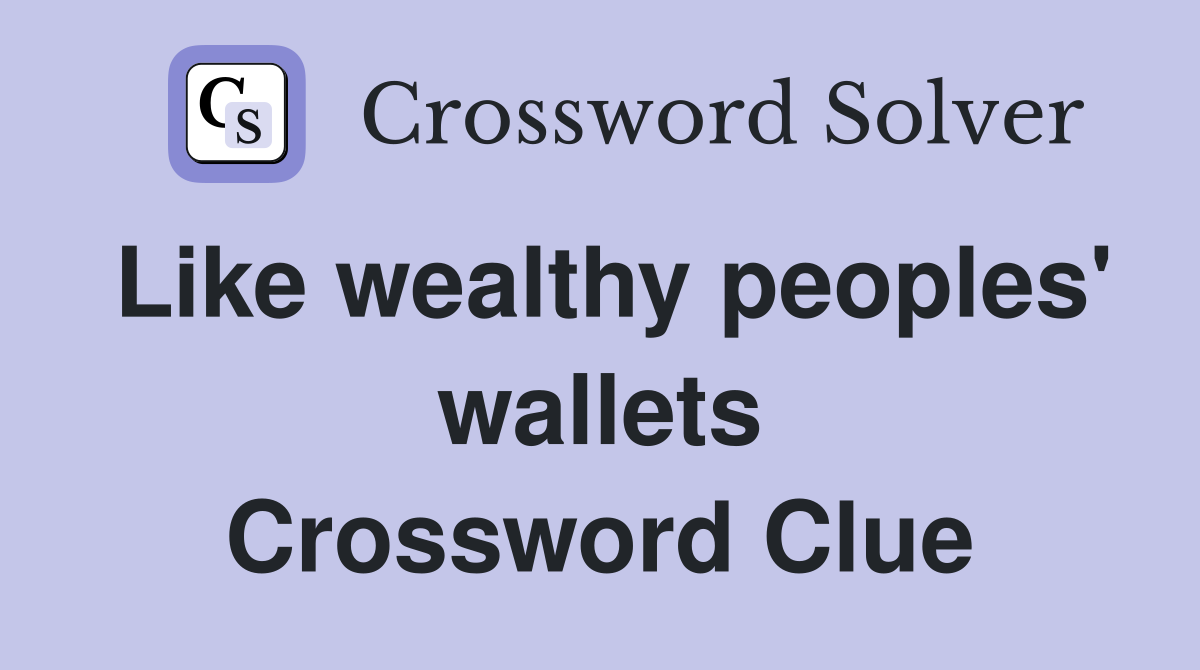 Like wealthy peoples' wallets Crossword Clue