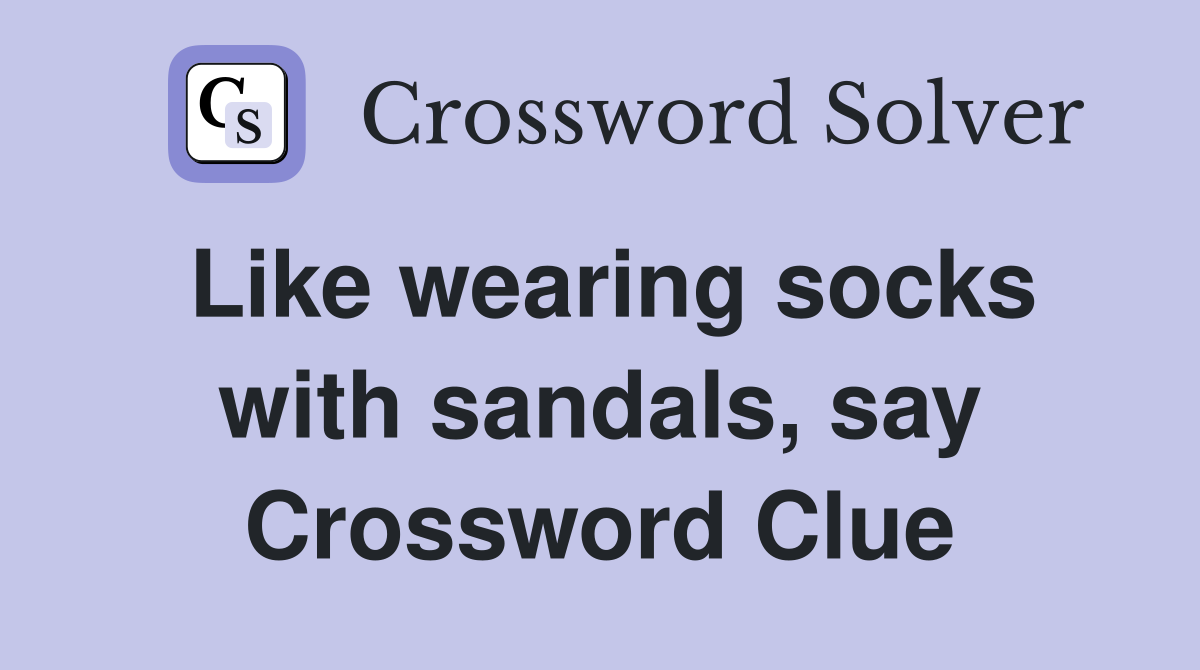 Like wearing socks with sandals, say Crossword Clue