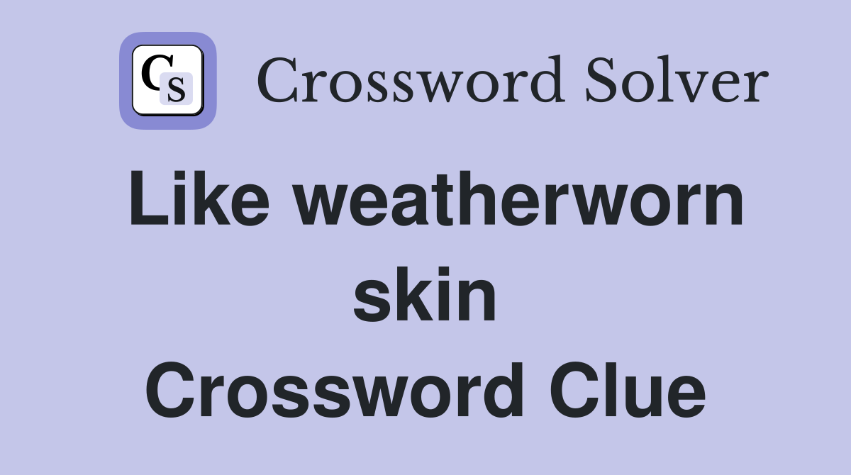 Like weatherworn skin Crossword Clue