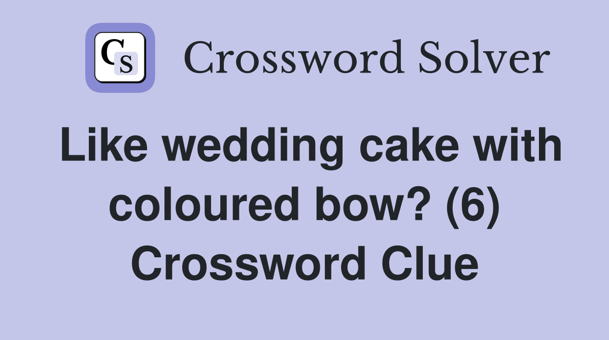Like wedding cake with coloured bow? (6) Crossword Clue