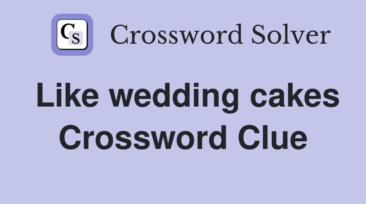 Like wedding cakes Crossword Clue