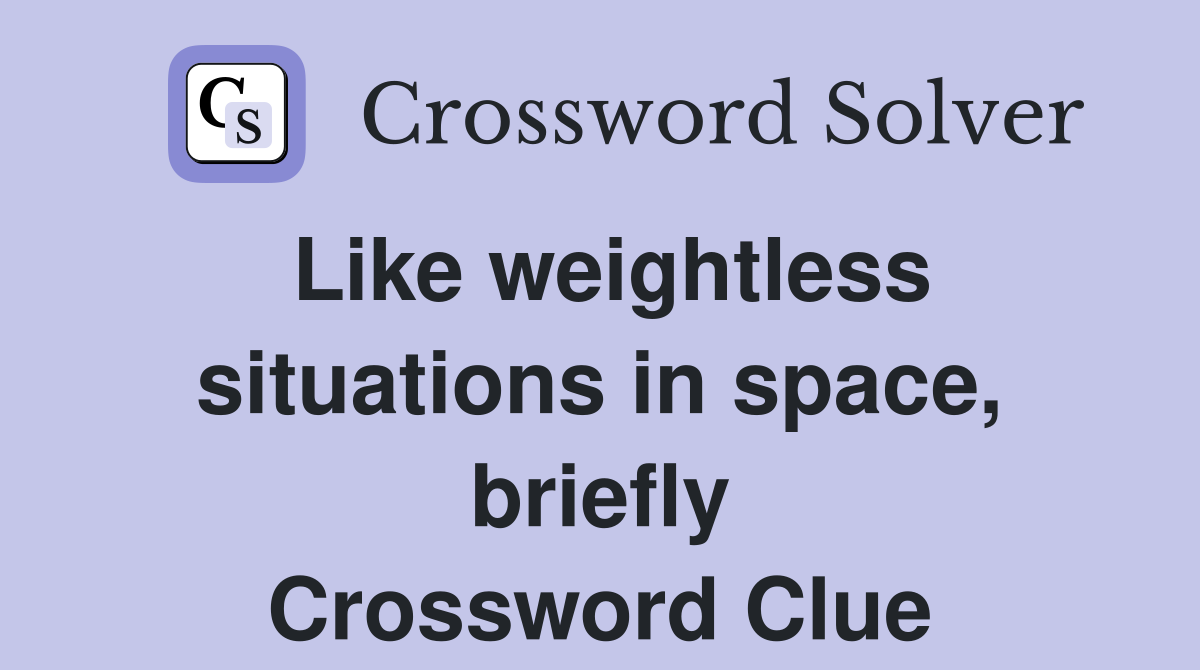 Like weightless situations in space, briefly Crossword Clue