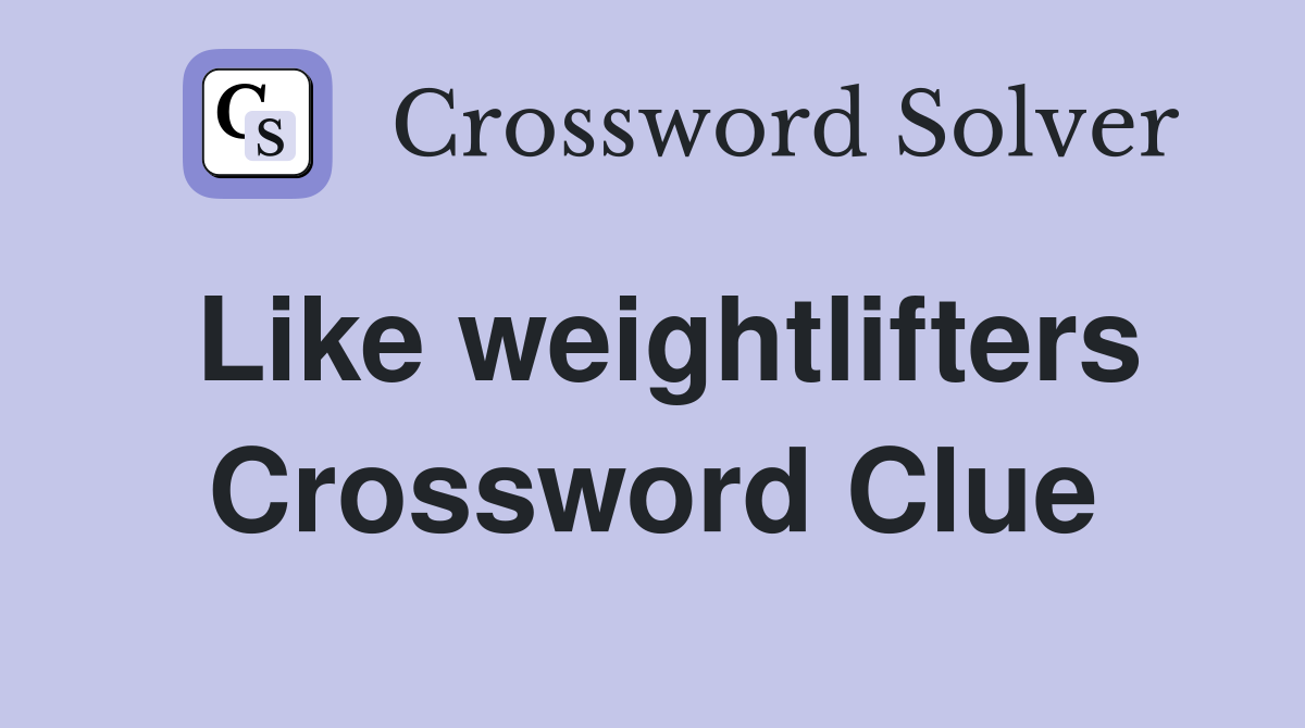 Like weightlifters Crossword Clue