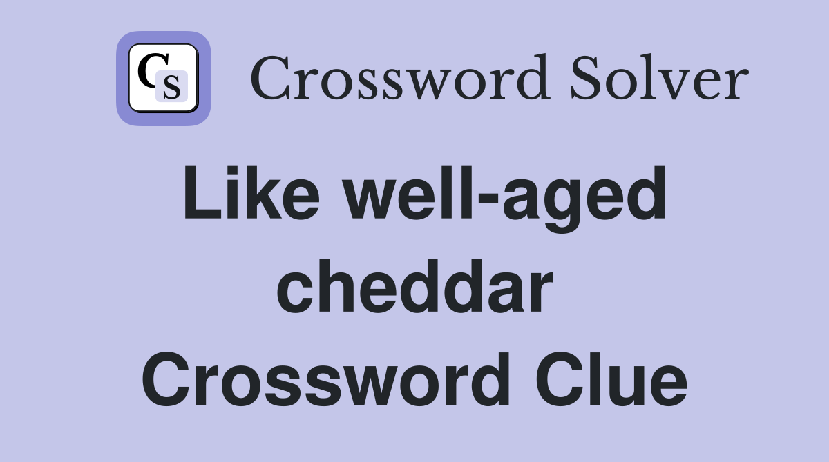 Like well-aged cheddar Crossword Clue